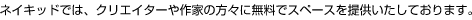 �l�C�L�b�h�ł́A�N���G�C�^�[���Ƃ̕��X�ɖ����ŃX�y�[�X��񋟂������Ă���܂��B